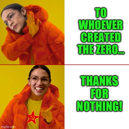 AOC Drake Hotline Bling | TO WHOEVER CREATED THE ZERO…; THANKS FOR NOTHING! | image tagged in aoc drake hotline bling,aoc,maga,republicans,donald trump,stupid liberals | made w/ Imgflip meme maker