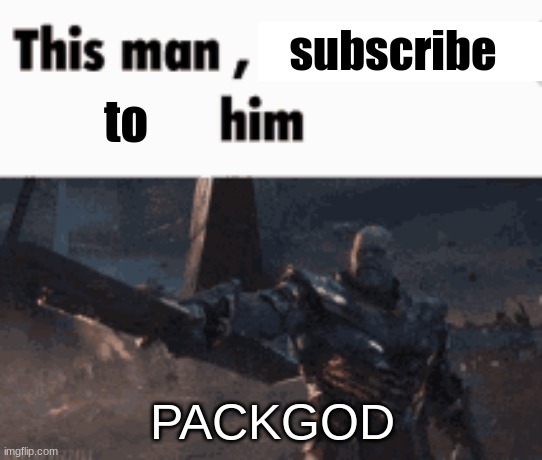 https://www.youtube.com/watch?v=6kZIiHeP7nE | subscribe; to; PACKGOD | image tagged in this man _____ him | made w/ Imgflip meme maker