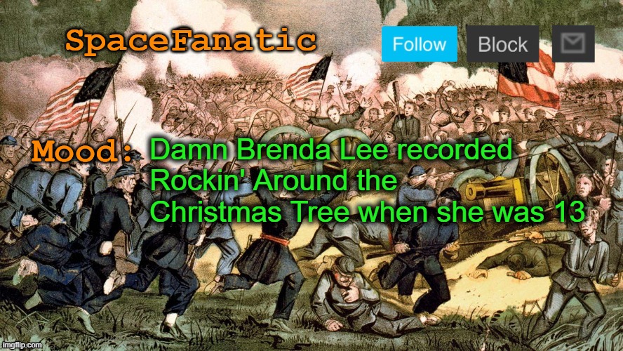 SpaceFanatic’s Civil War Announcement Template | Damn Brenda Lee recorded Rockin' Around the Christmas Tree when she was 13 | image tagged in spacefanatic s civil war announcement template | made w/ Imgflip meme maker
