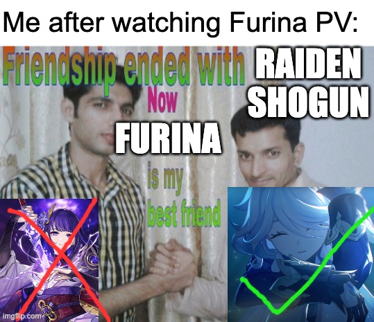Me after watching furina teaser | Me after watching Furina PV:; RAIDEN SHOGUN; FURINA | image tagged in friendship ended with x now y is my best friend | made w/ Imgflip meme maker