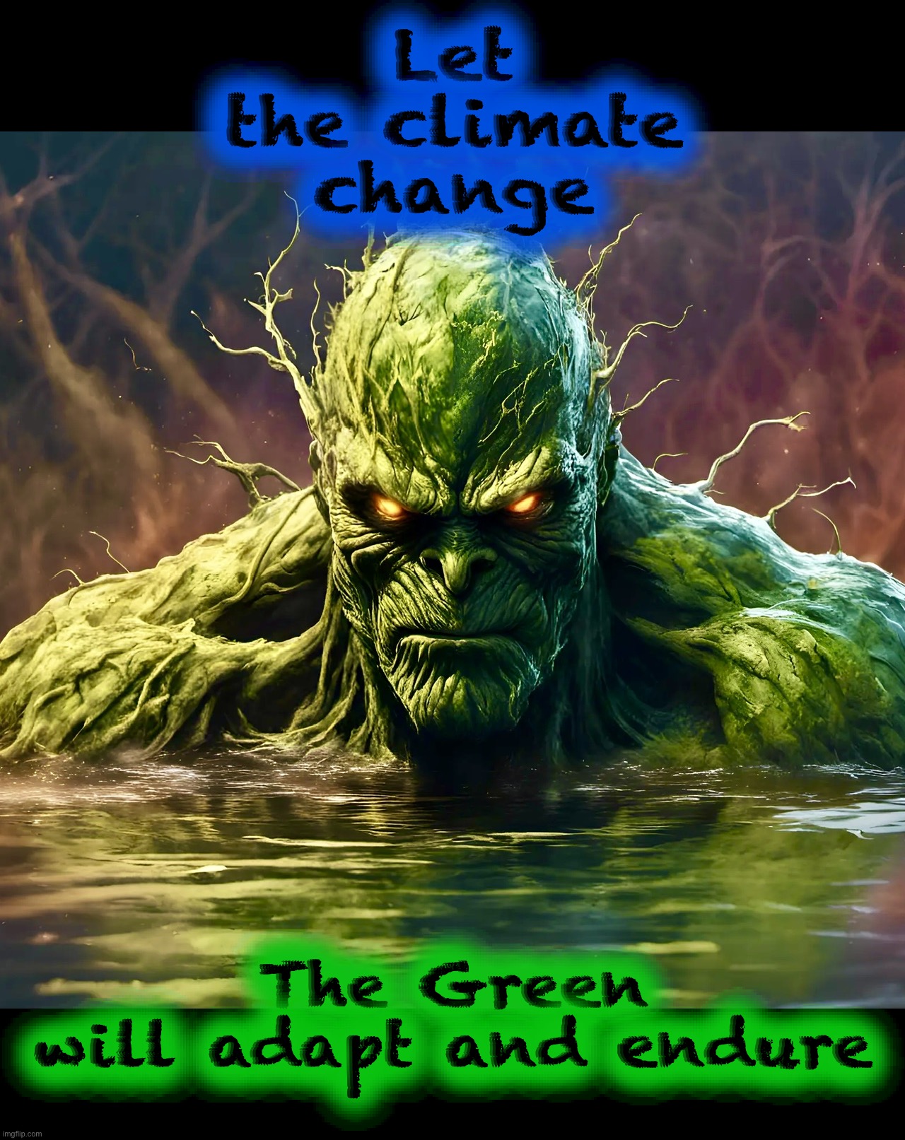 It is what it is | Let
the climate
change; The Green
will adapt and endure | image tagged in swamp thing,climate change,dc comics,environment,elements,evergreen | made w/ Imgflip meme maker