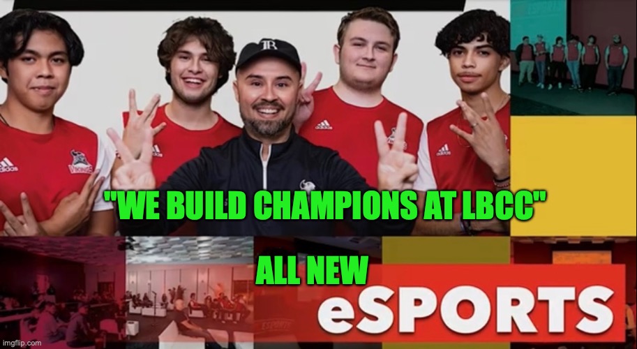 LBCC eSPORTS Champions | "WE BUILD CHAMPIONS AT LBCC"; ALL NEW | image tagged in esports | made w/ Imgflip meme maker