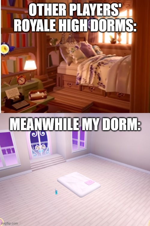 The furniture is SO expensive, IDK how those guys can afford it all | OTHER PLAYERS' ROYALE HIGH DORMS:; MEANWHILE MY DORM: | image tagged in roblox,royale high,dorm,furniture | made w/ Imgflip meme maker