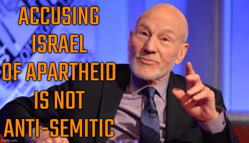 Is Anti-Zionism Anti-Semitism? | ACCUSING ISRAEL OF APARTHEID IS NOT ANTI-SEMITIC | image tagged in patrick stewart says,israel,palestine,religion,anti-semite and a racist,no racism | made w/ Imgflip meme maker