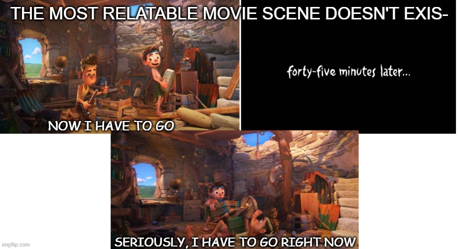 Everyone's been in this situation at least once, admit it | THE MOST RELATABLE MOVIE SCENE DOESN'T EXIS-; NOW I HAVE TO GO; SERIOUSLY, I HAVE TO GO RIGHT NOW | image tagged in luca,relatable | made w/ Imgflip meme maker