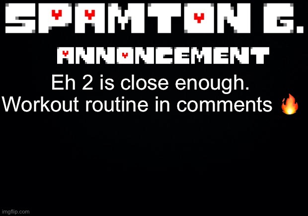 Spamton announcement temp | Eh 2 is close enough. Workout routine in comments 🔥 | image tagged in spamton announcement temp | made w/ Imgflip meme maker
