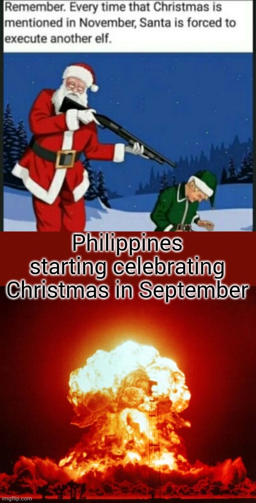 Merry Christmas | Philippines starting celebrating Christmas in September | image tagged in nuke | made w/ Imgflip meme maker