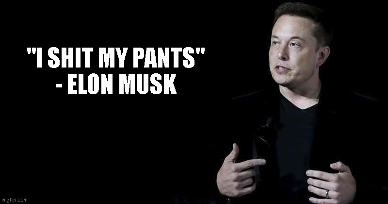Elon musk | "I SHIT MY PANTS"
- ELON MUSK | image tagged in elon musk | made w/ Imgflip meme maker