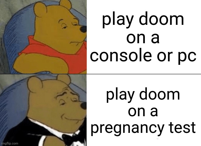 The Test of Fate | play doom on a console or pc; play doom on a pregnancy test | image tagged in memes,tuxedo winnie the pooh,doom | made w/ Imgflip meme maker