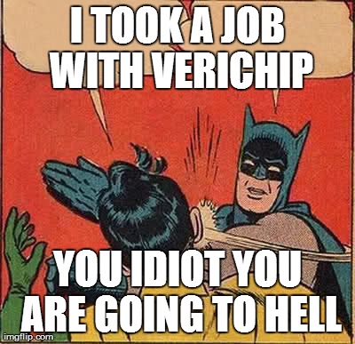 Batman Slapping Robin Meme | I TOOK A JOB WITH VERICHIP YOU IDIOT YOU ARE GOING TO HELL | image tagged in memes,batman slapping robin | made w/ Imgflip meme maker