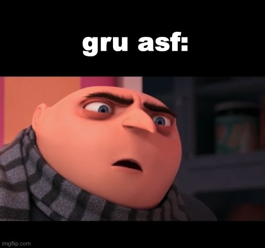 Gru El Macho | gru asf: | image tagged in gru el macho | made w/ Imgflip meme maker