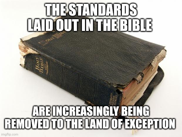 The Bible Survives | THE STANDARDS LAID OUT IN THE BIBLE; ARE INCREASINGLY BEING REMOVED TO THE LAND OF EXCEPTION | image tagged in the bible survives | made w/ Imgflip meme maker