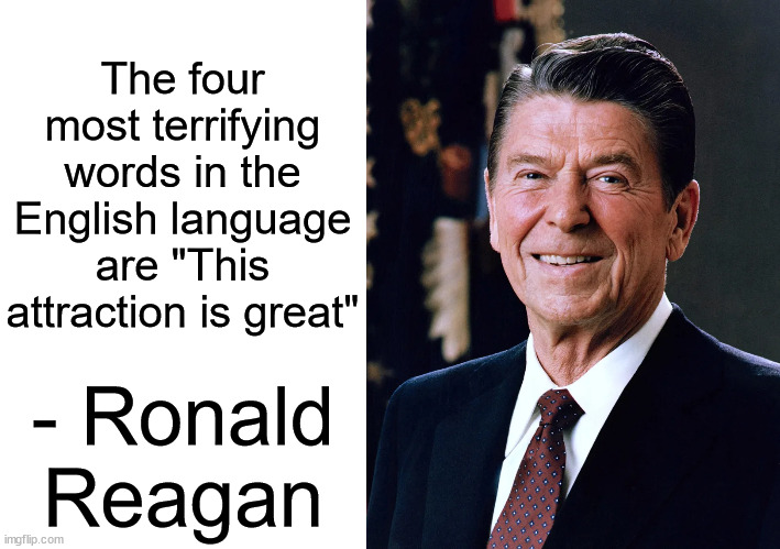Reagan, no. | The four most terrifying words in the English language are "This attraction is great"; - Ronald Reagan | image tagged in blank white template,fnaf,five nights at freddys,five nights at freddy's | made w/ Imgflip meme maker