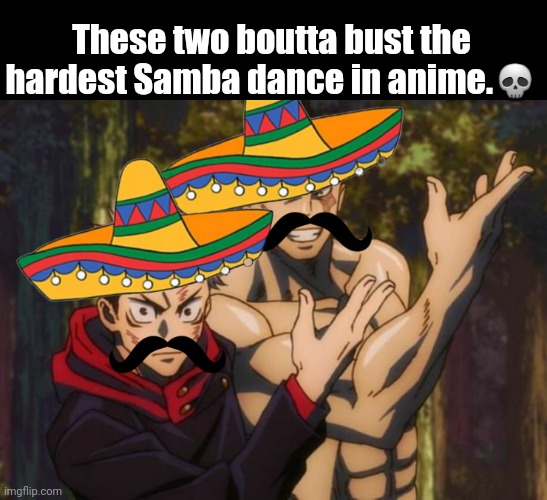 ARIBA!!!! | These two boutta bust the hardest Samba dance in anime.💀 | image tagged in anime meme | made w/ Imgflip meme maker