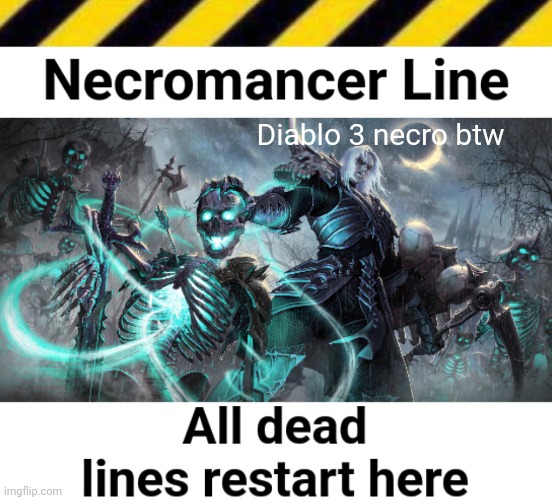 Necromancer Line | Diablo 3 necro btw | image tagged in necromancer line | made w/ Imgflip meme maker