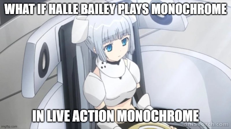 anime what if | WHAT IF HALLE BAILEY PLAYS MONOCHROME; IN LIVE ACTION MONOCHROME | image tagged in monochrome siting,what if,animation,horror movie,100 day anime challenge | made w/ Imgflip meme maker