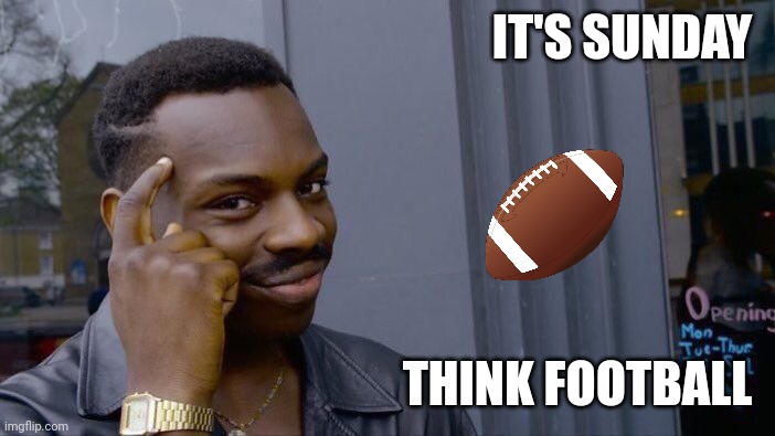 It's Sunday Think Football | IT'S SUNDAY; THINK FOOTBALL | image tagged in memes,roll safe think about it,funny memes | made w/ Imgflip meme maker