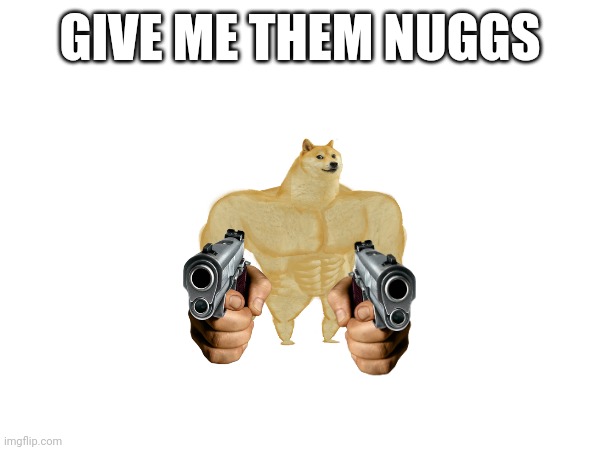 GIVE ME THEM NUGGS | made w/ Imgflip meme maker