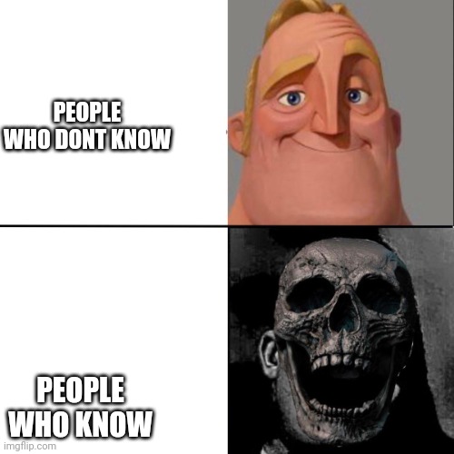 Mr Incredible and dead mr incredible | PEOPLE WHO DONT KNOW PEOPLE WHO KNOW | image tagged in mr incredible and dead mr incredible | made w/ Imgflip meme maker