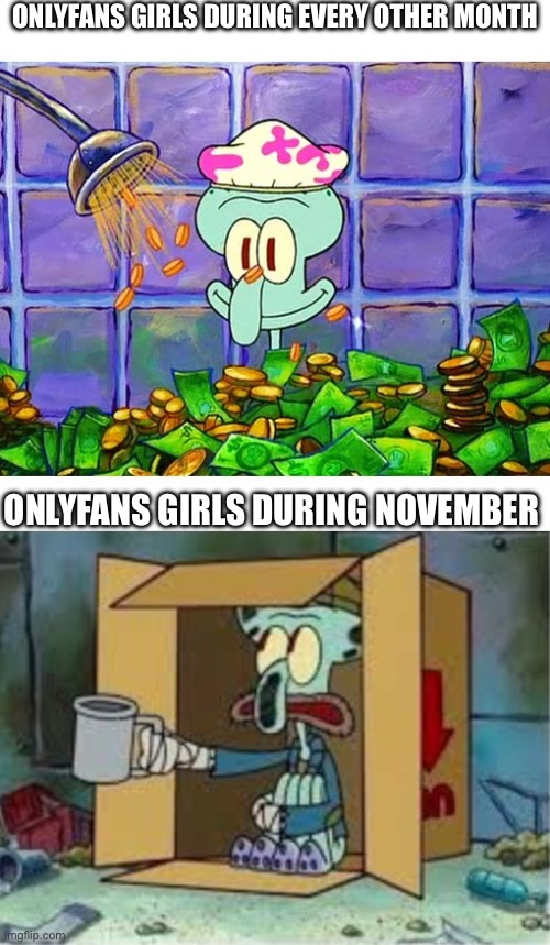 Squidward Debt | ONLYFANS GIRLS DURING EVERY OTHER MONTH; ONLYFANS GIRLS DURING NOVEMBER | image tagged in squidward debt,not meant to offend anyone,onlyfans,no nut november | made w/ Imgflip meme maker