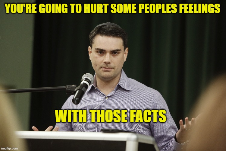 YOU'RE GOING TO HURT SOME PEOPLES FEELINGS WITH THOSE FACTS | made w/ Imgflip meme maker