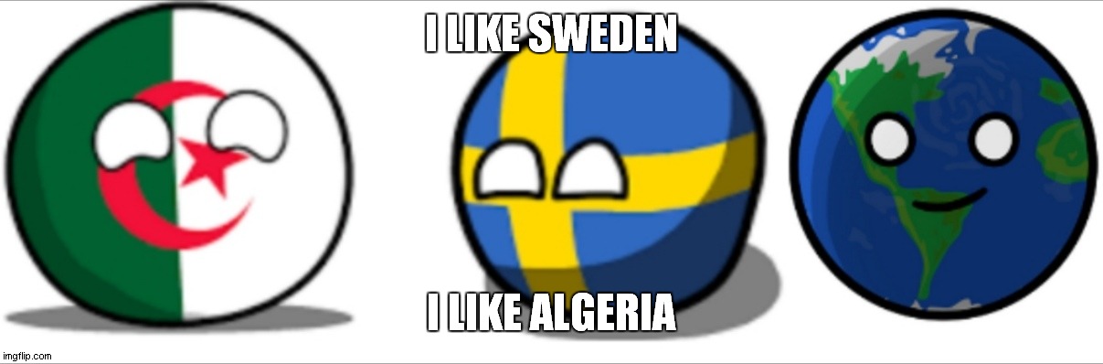 i like sweden algeria | I LIKE SWEDEN; I LIKE ALGERIA | image tagged in algeria sweden earth | made w/ Imgflip meme maker