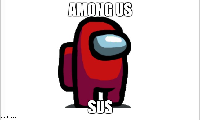 among us sus | AMONG US; SUS | image tagged in white background | made w/ Imgflip meme maker