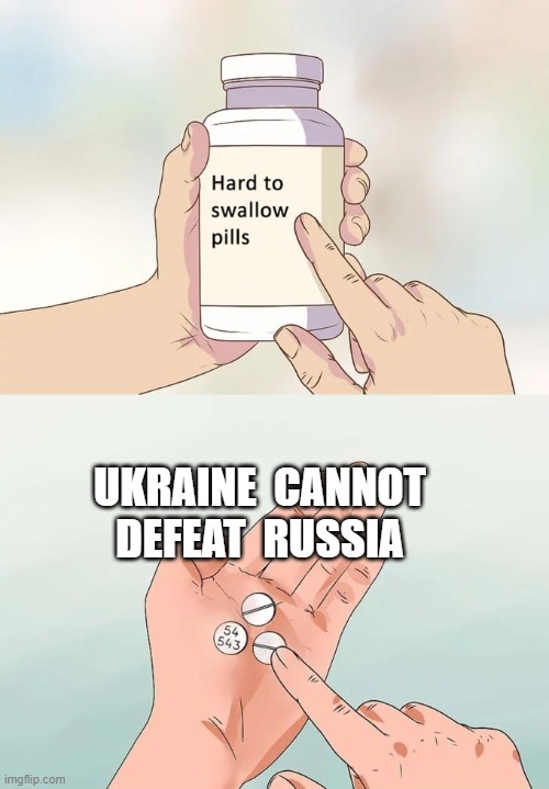 Hard To Swallow Pills Meme | UKRAINE  CANNOT DEFEAT  RUSSIA | image tagged in memes,hard to swallow pills | made w/ Imgflip meme maker