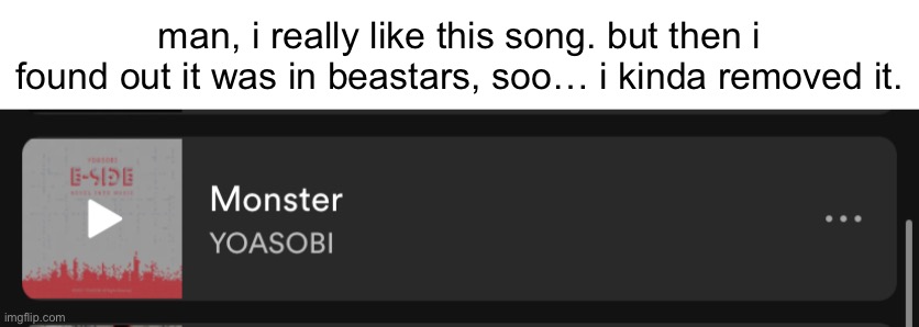 man, i really like this song. but then i found out it was in beastars, soo… i kinda removed it. | made w/ Imgflip meme maker
