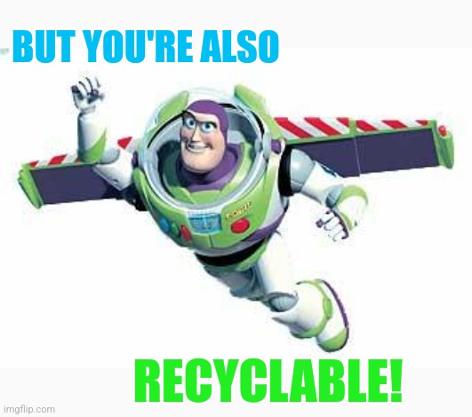 Buzz Lightyear Flying | BUT YOU'RE ALSO RECYCLABLE! | image tagged in buzz lightyear flying | made w/ Imgflip meme maker