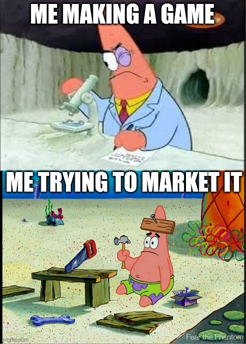 Marketing is TOUGH | ME MAKING A GAME; ME TRYING TO MARKET IT; Fear the Phantom | image tagged in patrick smart dumb | made w/ Imgflip meme maker