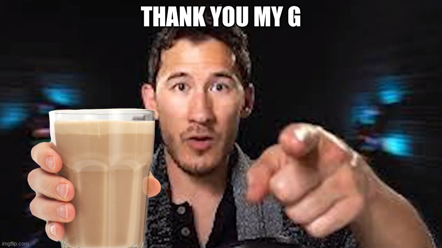 Here's some choccy milk template | THANK YOU MY G | image tagged in here's some choccy milk template | made w/ Imgflip meme maker