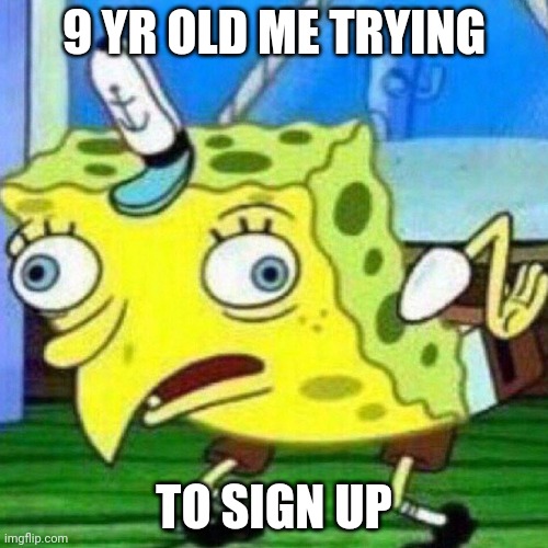 Wait...I guess I'll make my own password | 9 YR OLD ME TRYING; TO SIGN UP | image tagged in triggerpaul | made w/ Imgflip meme maker