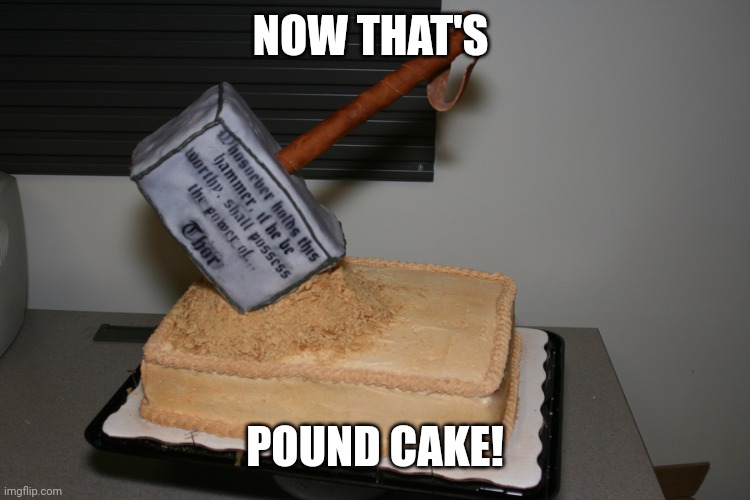 Pound cake | NOW THAT'S; POUND CAKE! | image tagged in pound cake | made w/ Imgflip meme maker