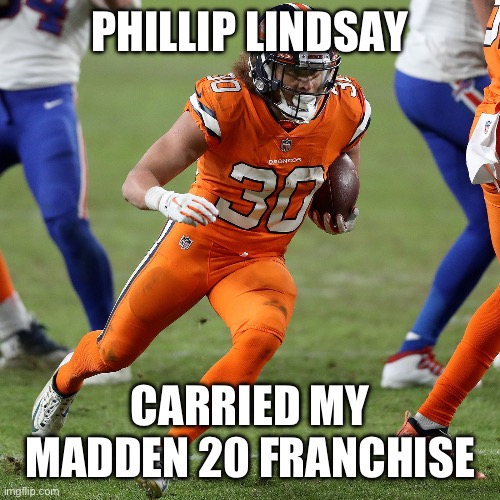 PHILLIP LINDSAY; CARRIED MY MADDEN 20 FRANCHISE | image tagged in sports | made w/ Imgflip meme maker