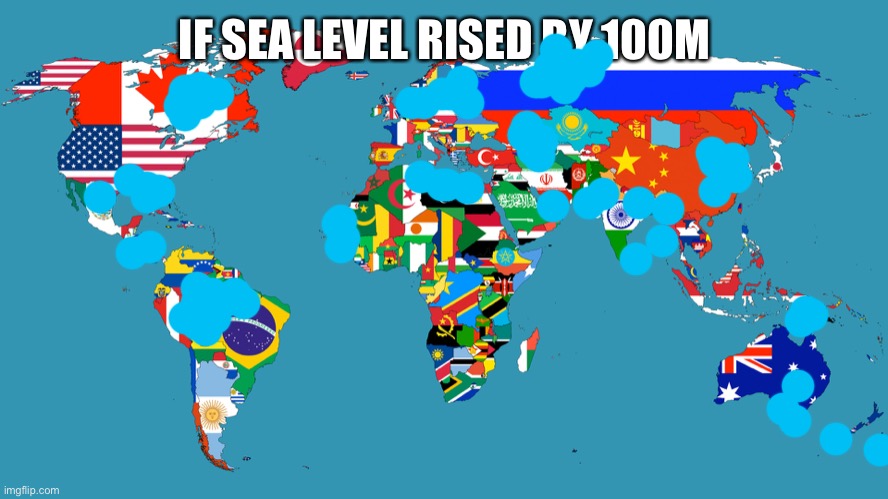 100 Meters | IF SEA LEVEL RISED BY 100M | image tagged in world map | made w/ Imgflip meme maker