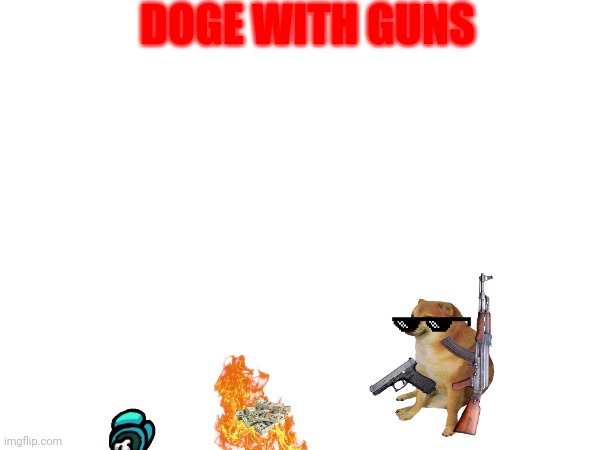 Doge with guns | DOGE WITH GUNS | image tagged in doge,guns | made w/ Imgflip meme maker
