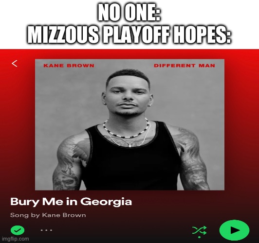 Rip mizzou | NO ONE:
MIZZOUS PLAYOFF HOPES: | image tagged in sports,missouri,georgia,college football | made w/ Imgflip meme maker