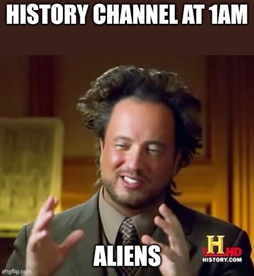 Ancient Aliens | HISTORY CHANNEL AT 1AM; ALIENS | image tagged in memes,ancient aliens | made w/ Imgflip meme maker