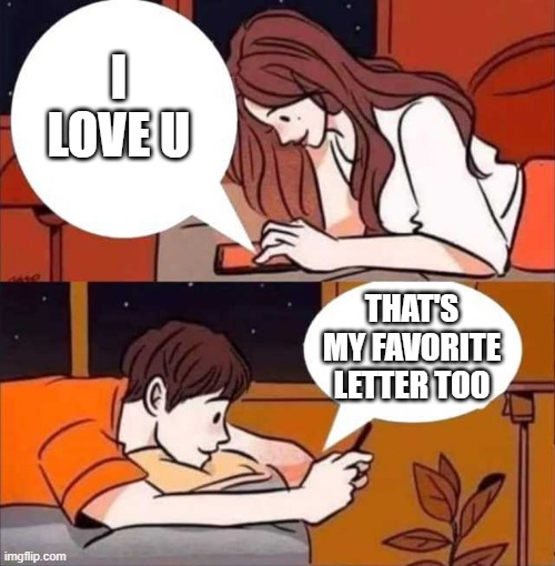 I Love U | I LOVE U; THAT'S MY FAVORITE LETTER TOO | image tagged in boy and girl texting | made w/ Imgflip meme maker