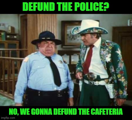 Boss Roscoe | DEFUND THE POLICE? NO, WE GONNA DEFUND THE CAFETERIA | image tagged in boss hog,defund the police,roscoe p coltrain | made w/ Imgflip meme maker
