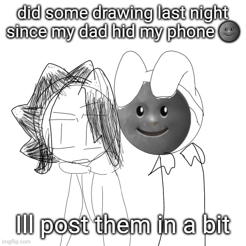 tweak and chep | did some drawing last night since my dad hid my phone 🌚; Ill post them in a bit | image tagged in tweak and chep | made w/ Imgflip meme maker