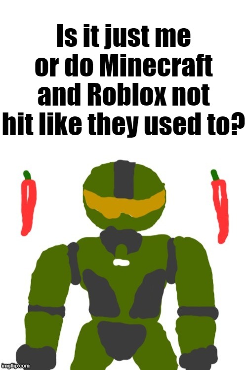 maybe it's just me growing up :'( | Is it just me or do Minecraft and Roblox not hit like they used to? | image tagged in spicymasterchief's announcement template,minecraft,roblox,gaming,childhood,memes | made w/ Imgflip meme maker