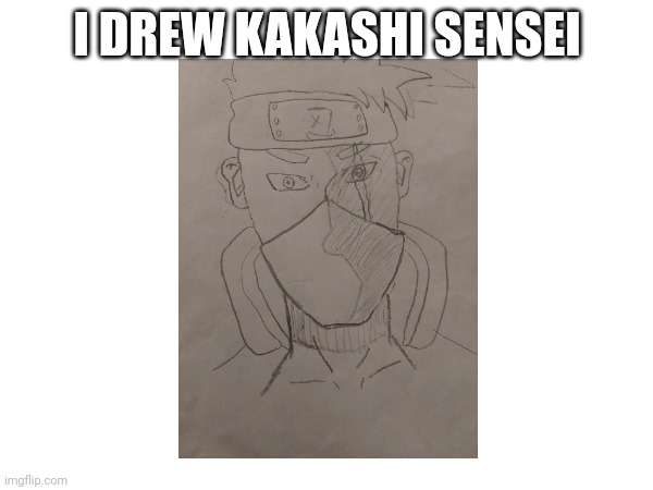 I DREW KAKASHI SENSEI | made w/ Imgflip meme maker