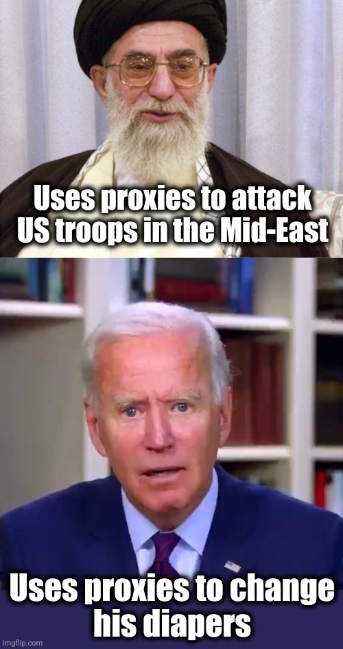 Joe Biden: not only an embarrassment to the United States, but a calamity for the entire world | Uses proxies to attack US troops in the Mid-East; Uses proxies to change
his diapers | image tagged in slow joe biden dementia face,memes,joe biden,iran,war,democrats | made w/ Imgflip meme maker