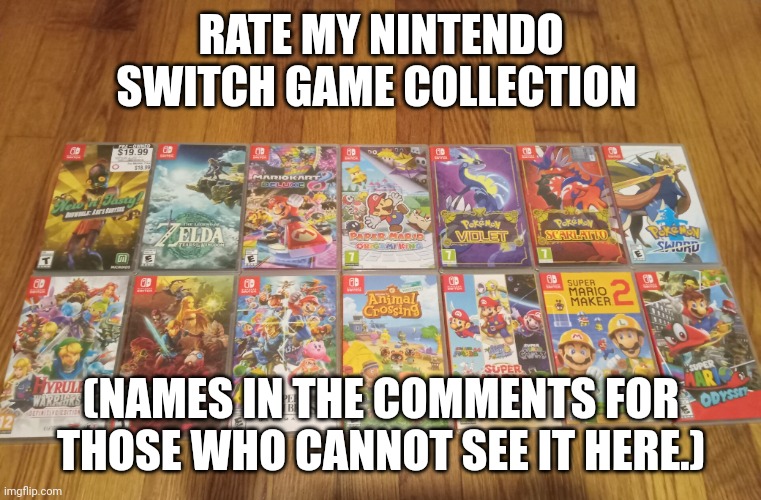 RATE MY NINTENDO SWITCH GAME COLLECTION; (NAMES IN THE COMMENTS FOR THOSE WHO CANNOT SEE IT HERE.) | image tagged in nintendo switch,nintendo,video games,rate me | made w/ Imgflip meme maker