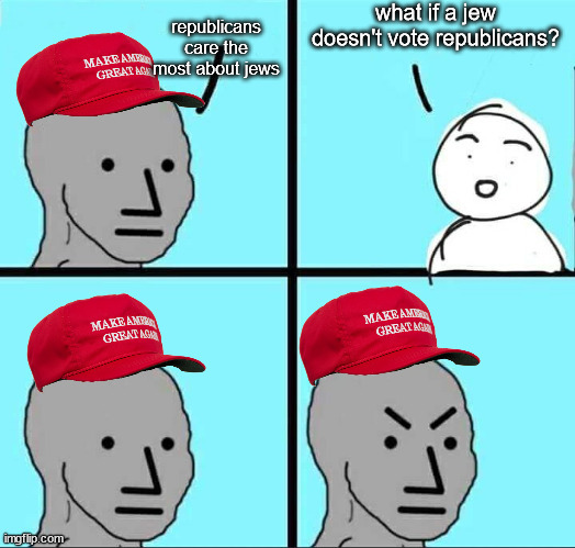 they only care about jews if it benefits them | made w/ Imgflip meme maker