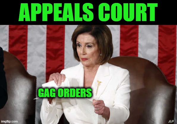 Appeals Court Tears up Trump's Gag Order | APPEALS COURT; GAG ORDERS | image tagged in catty pelosi tears up copy of trump's sotu speech,gag order,appeals court,trump | made w/ Imgflip meme maker