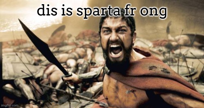 Sparta Leonidas | dis is sparta fr ong | image tagged in memes,sparta leonidas | made w/ Imgflip meme maker