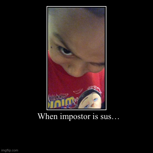 When impostor is sus… | image tagged in funny,demotivationals | made w/ Imgflip demotivational maker